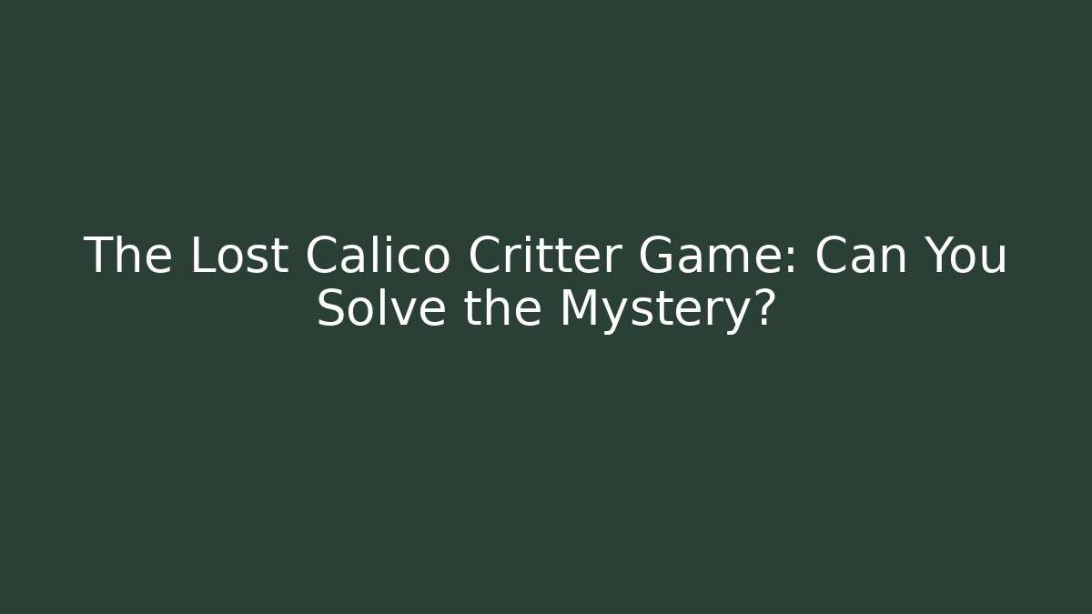 The Lost Calico Critter Game: Can You Solve the Mystery?