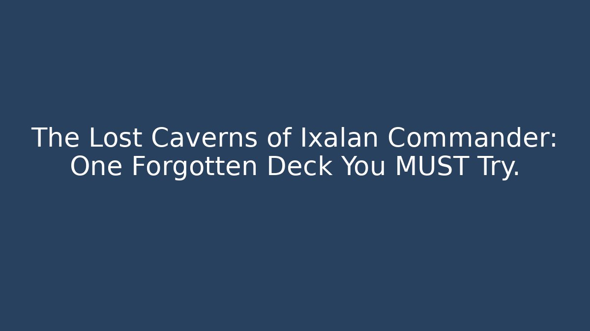 The Lost Caverns of Ixalan Commander: One Forgotten Deck You MUST Try.