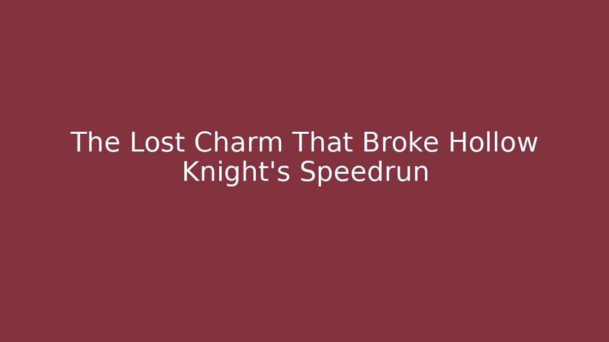 The Lost Charm That Broke Hollow Knight's Speedrun