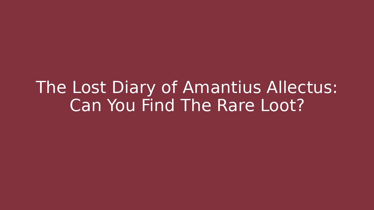 The Lost Diary of Amantius Allectus: Can You Find The Rare Loot?