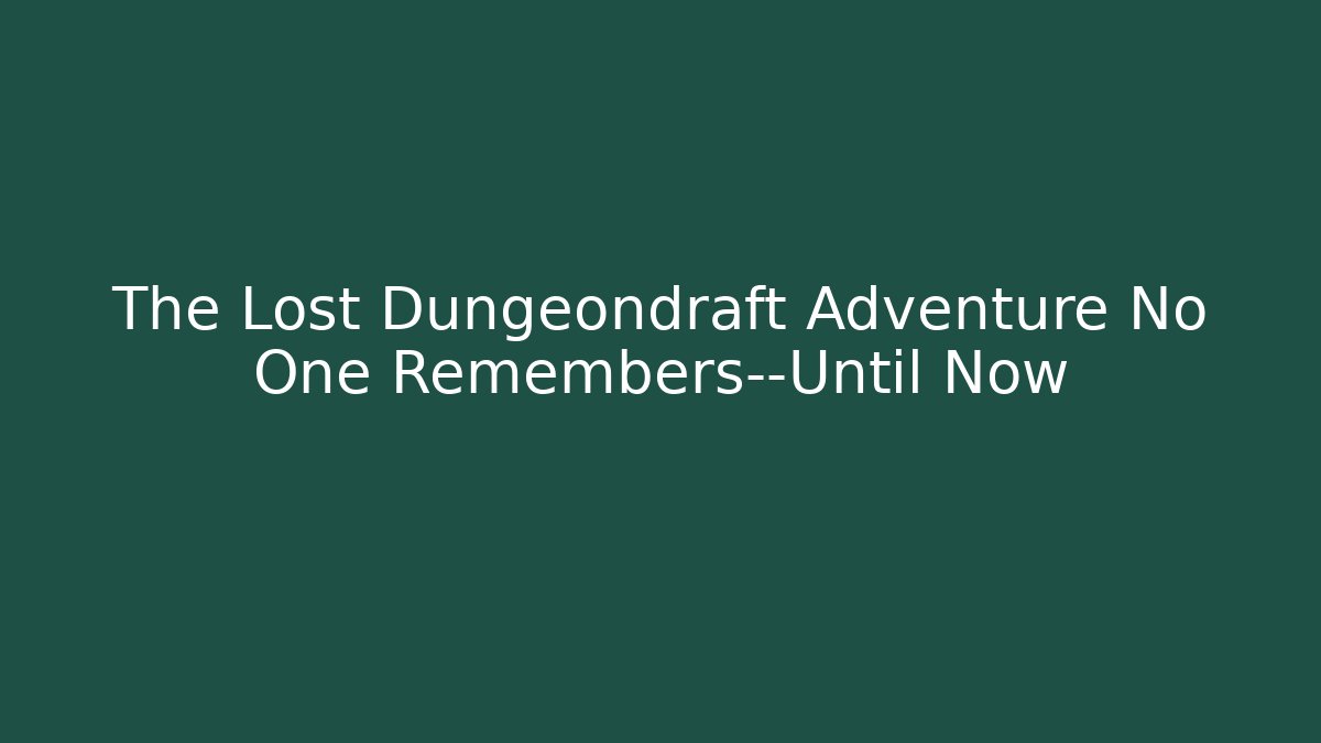 The Lost Dungeondraft Adventure No One Remembers—Until Now