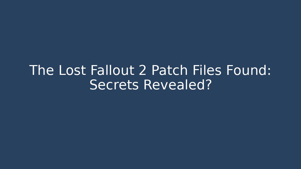 The Lost Fallout 2 Patch Files Found: Secrets Revealed?