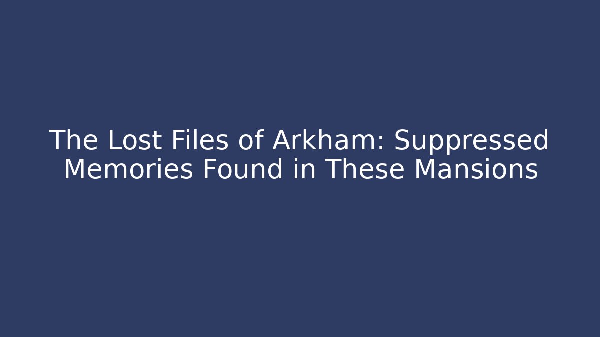 The Lost Files of Arkham: Suppressed Memories Found in These Mansions