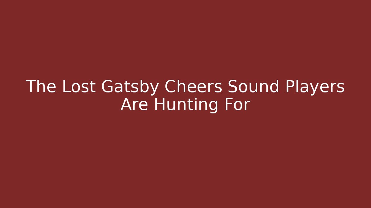 The Lost Gatsby Cheers Sound Players Are Hunting For