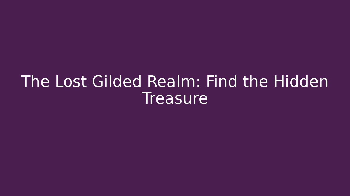 The Lost Gilded Realm: Find the Hidden Treasure