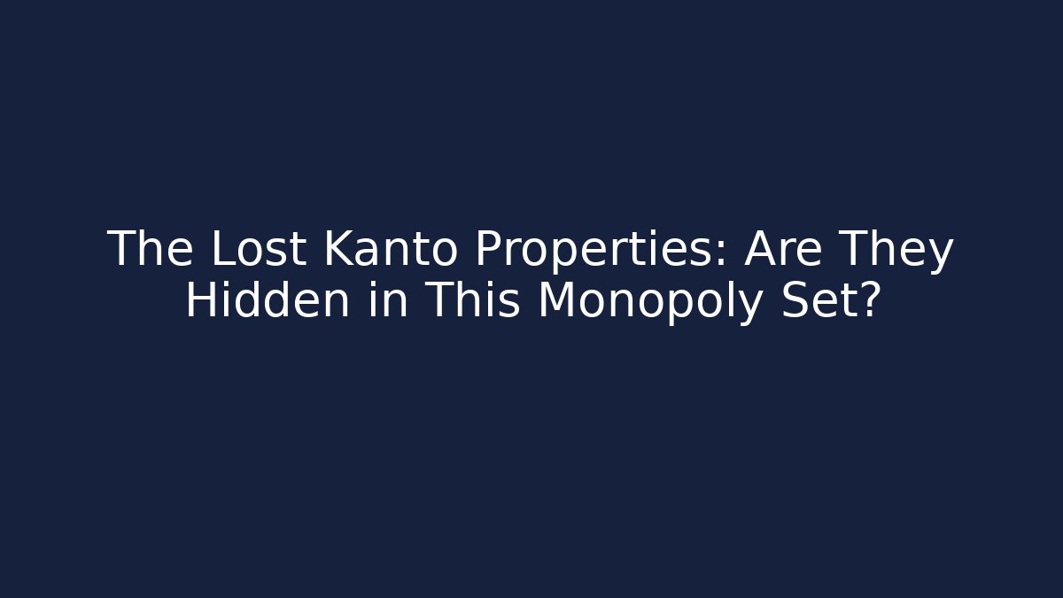 The Lost Kanto Properties: Are They Hidden in This Monopoly Set?