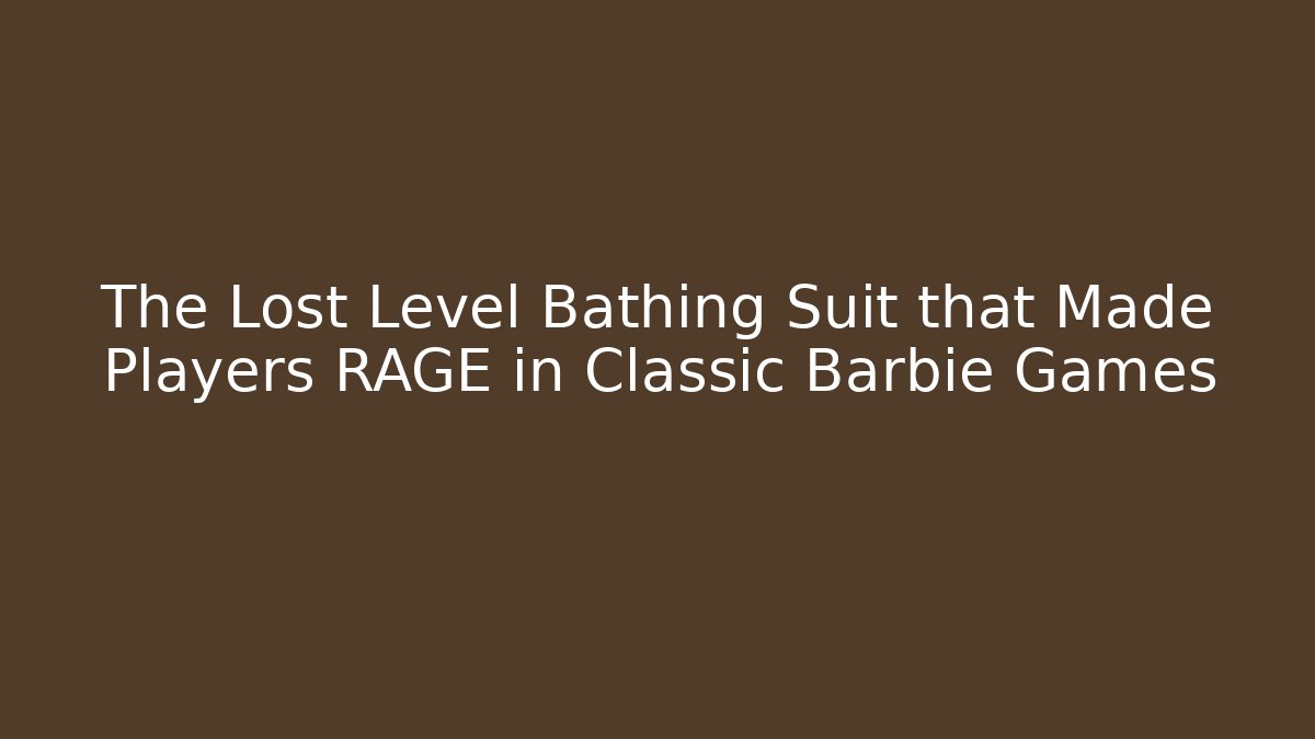 The Lost Level Bathing Suit that Made Players RAGE in Classic Barbie Games