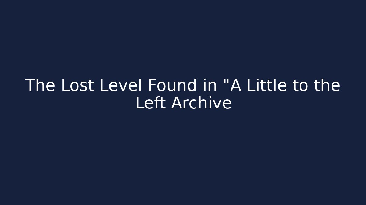 The Lost Level Found in "A Little to the Left Archive - The Family Holidays