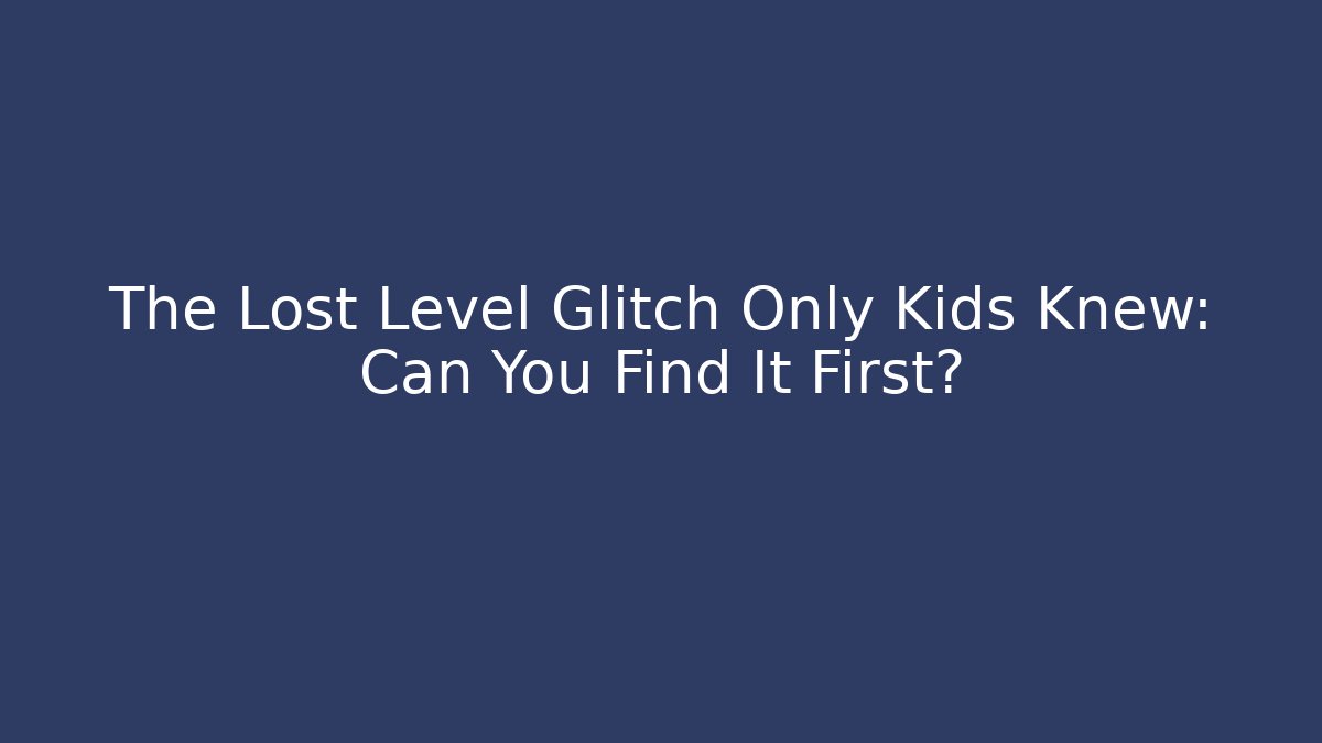 The Lost Level Glitch Only Kids Knew: Can You Find It First?