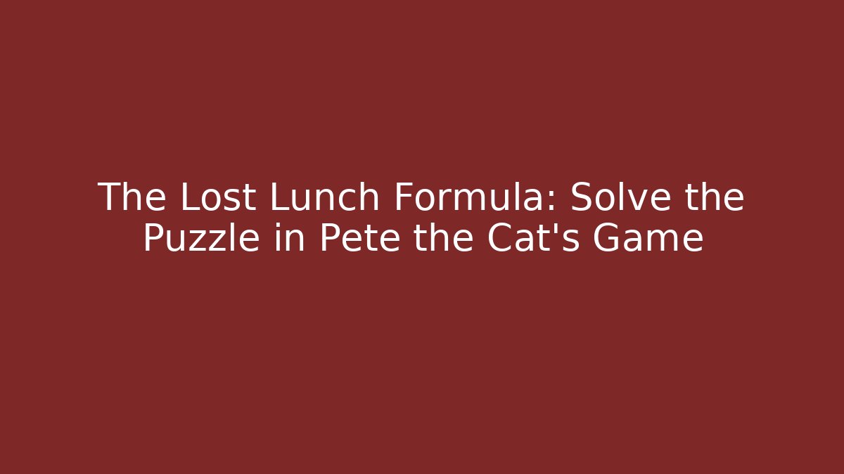 The Lost Lunch Formula: Solve the Puzzle in Pete the Cat's Game