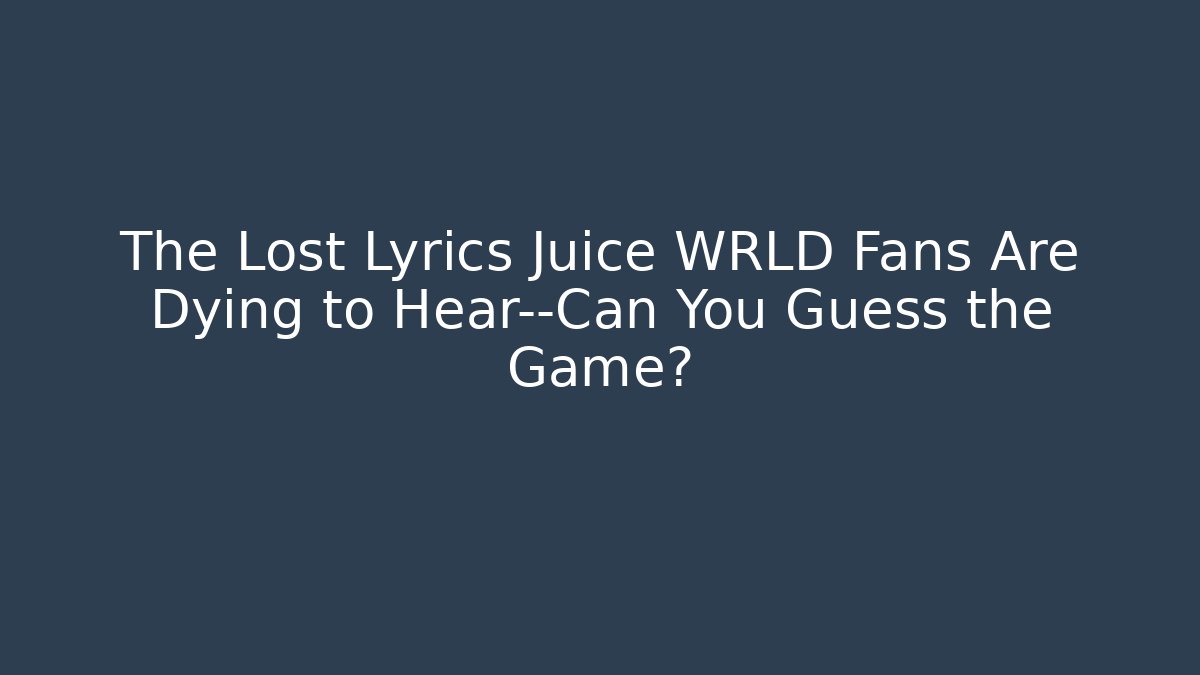The Lost Lyrics Juice WRLD Fans Are Dying to Hear—Can You Guess the Game?