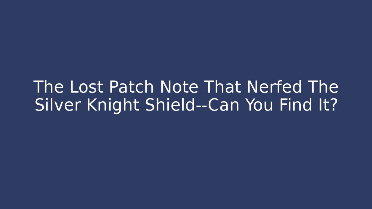 The Lost Patch Note That Nerfed The Silver Knight Shield—Can You Find It?
