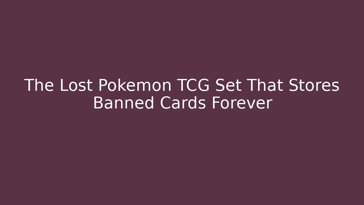 The Lost Pokémon TCG Set That Stores Banned Cards Forever