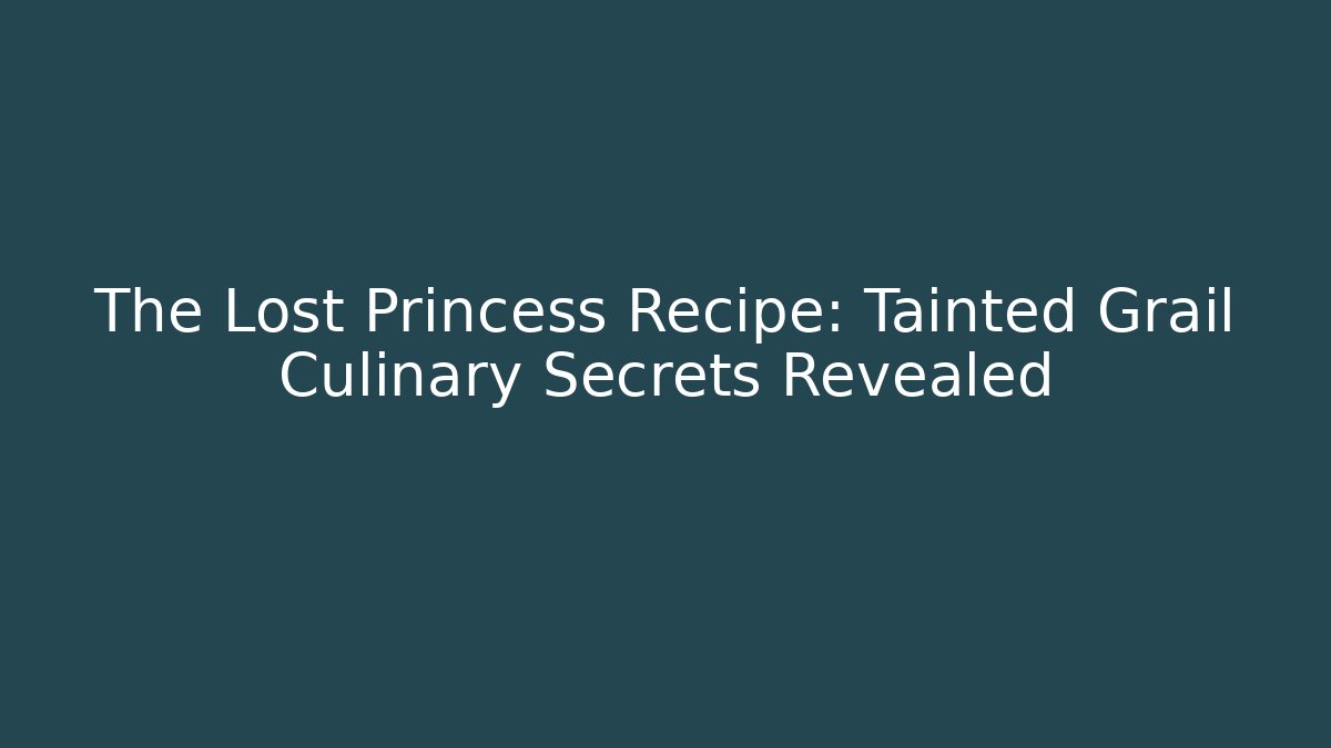 The Lost Princess Recipe: Tainted Grail Culinary Secrets Revealed