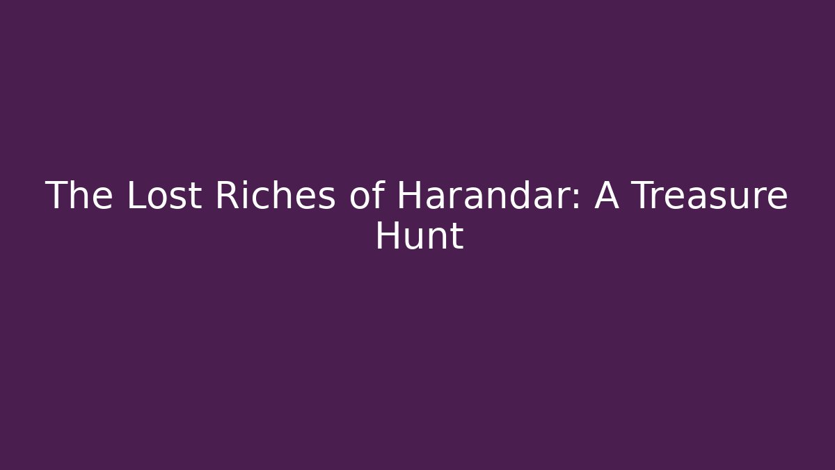 The Lost Riches of Harandar: A Treasure Hunt