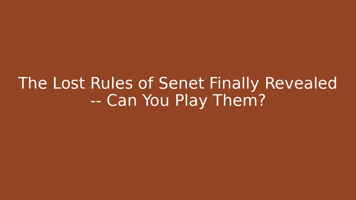 The Lost Rules of Senet Finally Revealed — Can You Play Them?