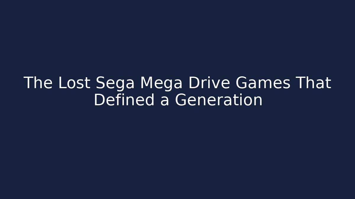 The Lost Sega Mega Drive Games That Defined a Generation - The Family Holidays