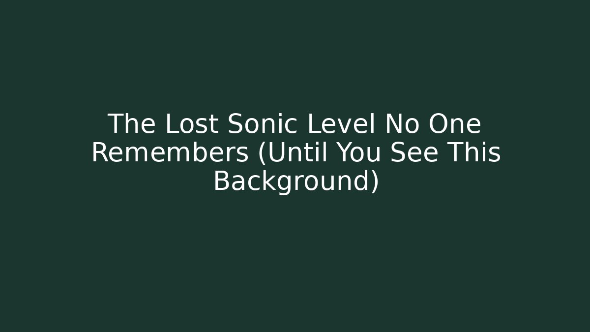 The Lost Sonic Level No One Remembers (Until You See This Background)