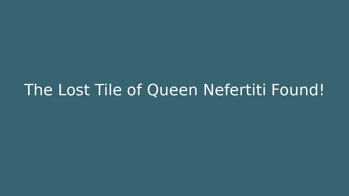 The Lost Tile of Queen Nefertiti Found!