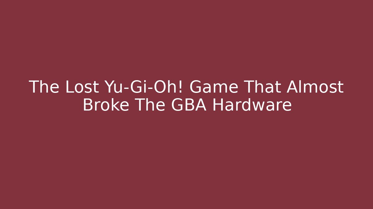 The Lost Yu-Gi-Oh! Game That Almost Broke The GBA Hardware