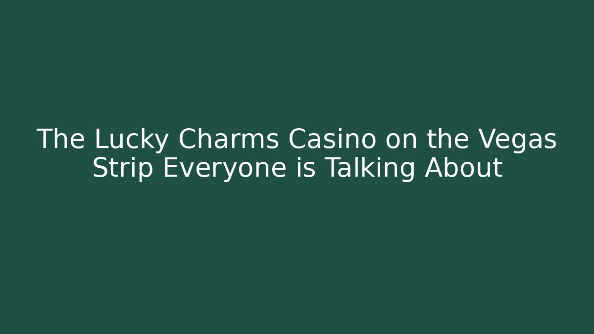 The Lucky Charms Casino on the Vegas Strip Everyone is Talking About