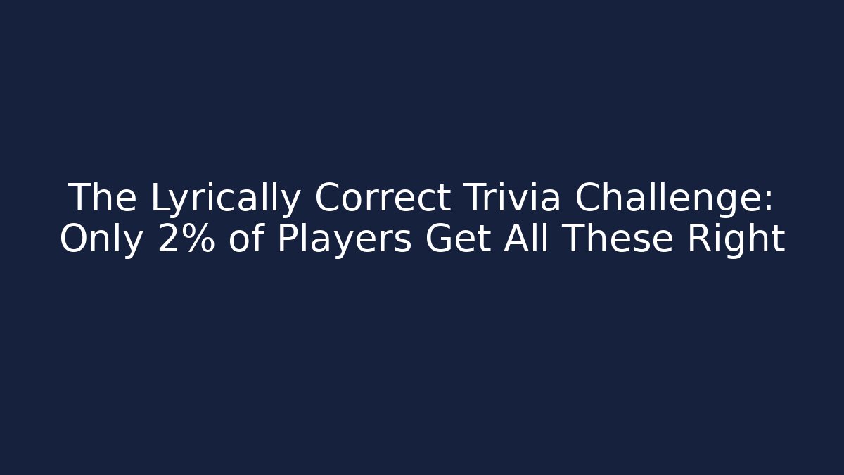 The Lyrically Correct Trivia Challenge: Only 2% of Players Get All These Right