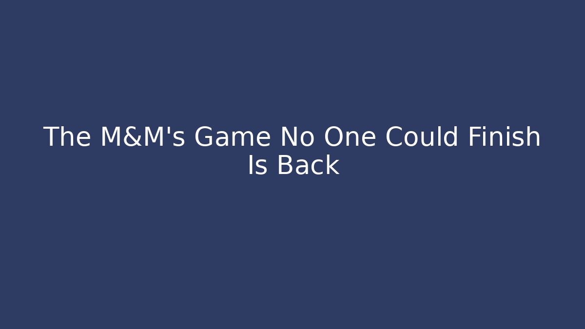 The M&M's Game No One Could Finish Is Back