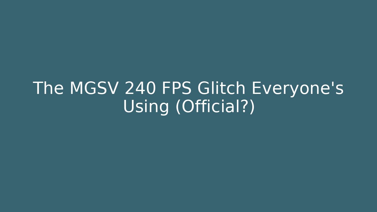 The MGSV 240 FPS Glitch Everyone's Using (Official?)