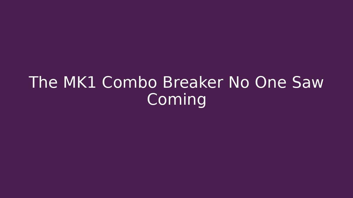 The MK1 Combo Breaker No One Saw Coming