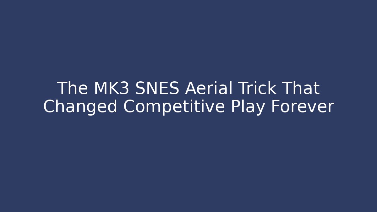 The MK3 SNES Aerial Trick That Changed Competitive Play Forever