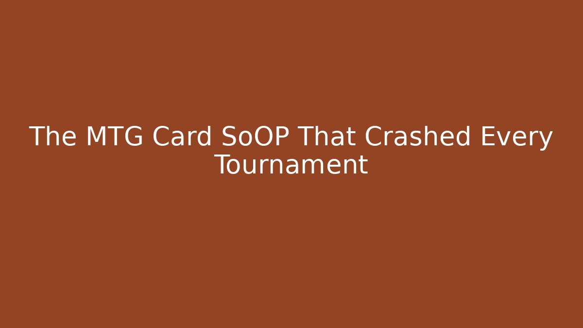 The MTG Card SoOP That Crashed Every Tournament