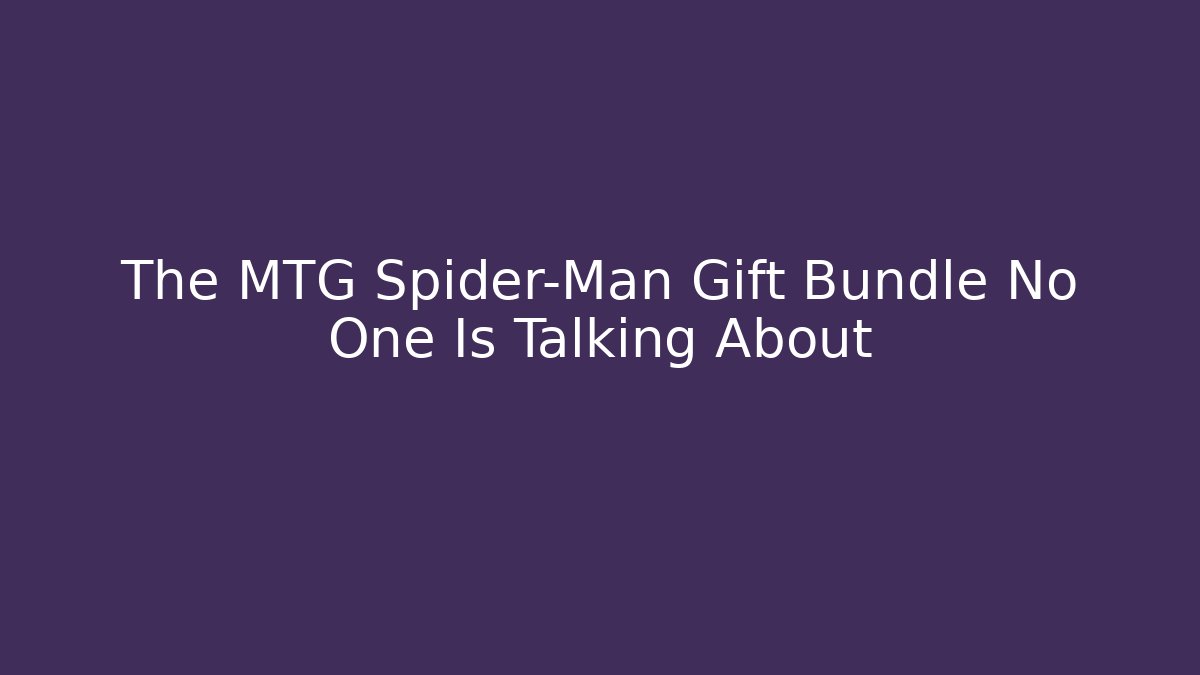 The MTG Spider-Man Gift Bundle No One Is Talking About