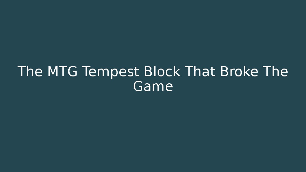 The MTG Tempest Block That Broke The Game
