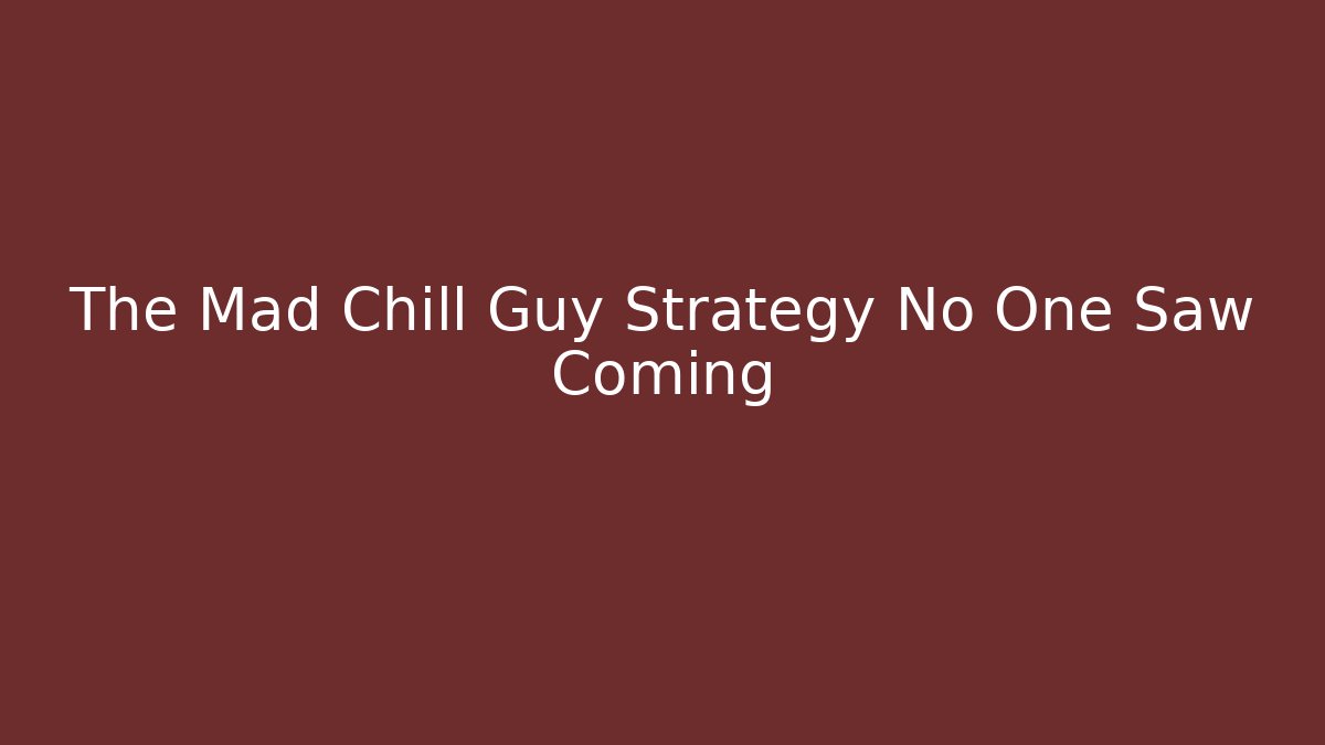 The Mad Chill Guy Strategy No One Saw Coming