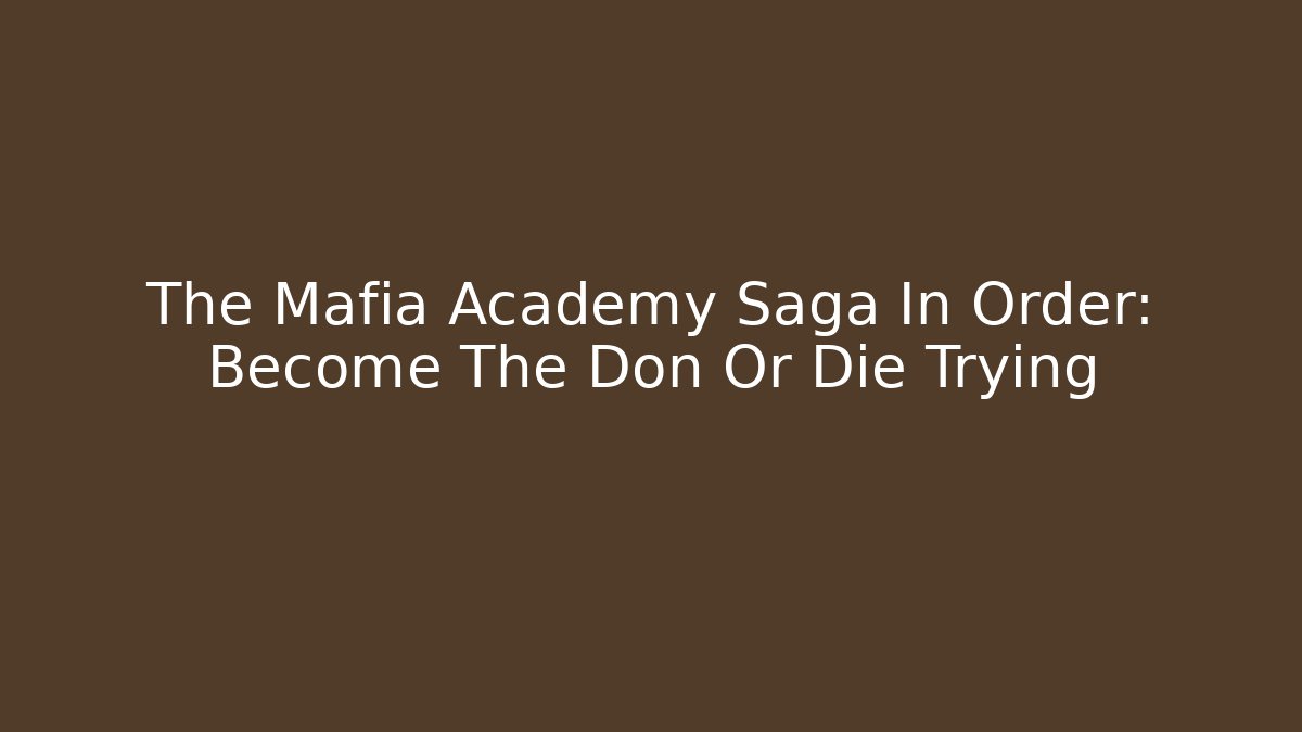 The Mafia Academy Saga In Order: Become The Don Or Die Trying