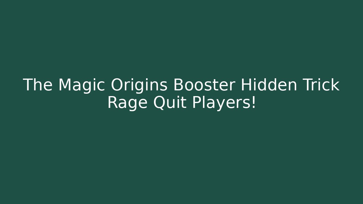 The Magic Origins Booster Hidden Trick Rage Quit Players!