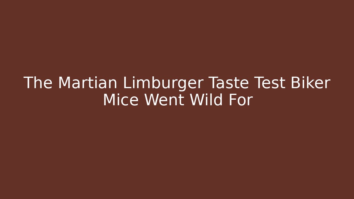 The Martian Limburger Taste Test Biker Mice Went Wild For - The Family Holidays