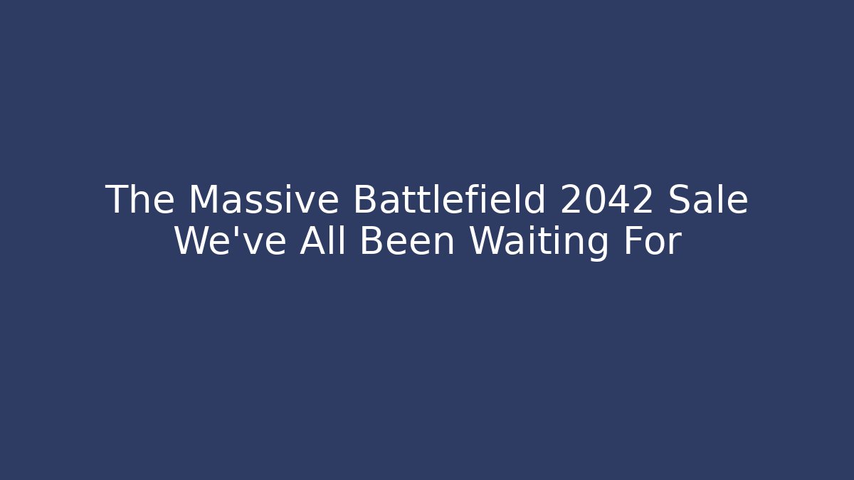 The Massive Battlefield 2042 Sale We’ve All Been Waiting For