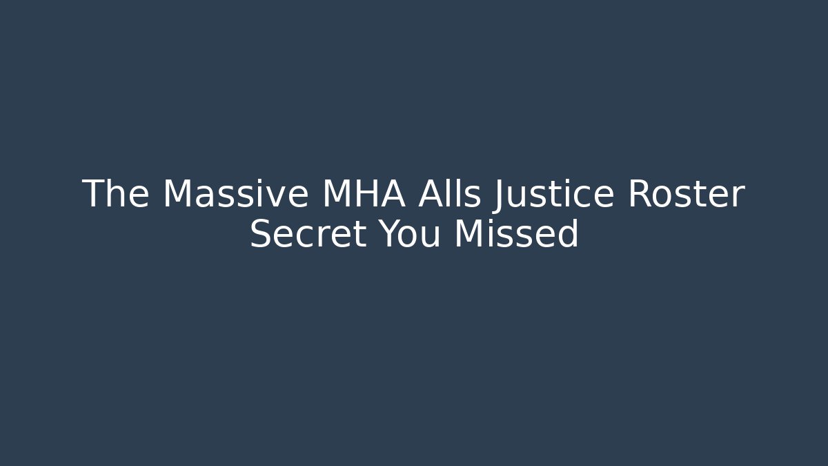 The Massive MHA Alls Justice Roster Secret You Missed