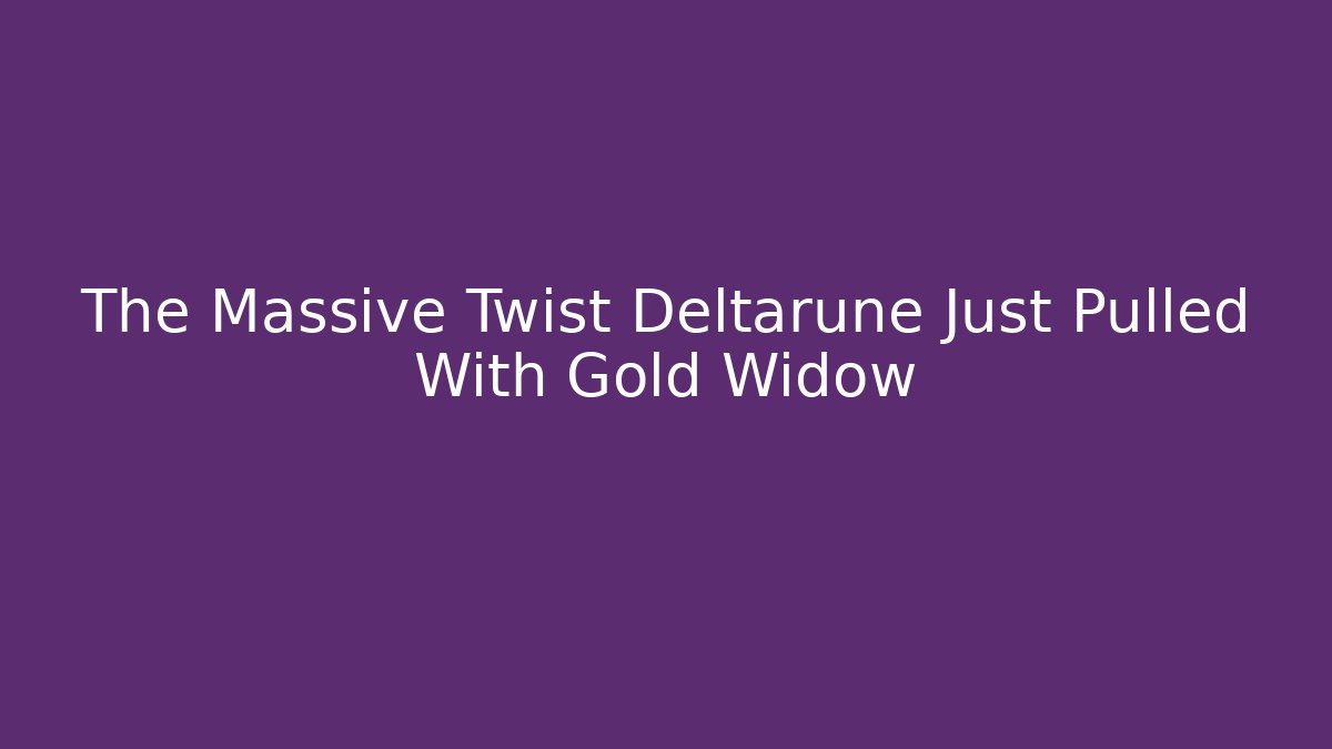 The Massive Twist Deltarune Just Pulled With Gold Widow
