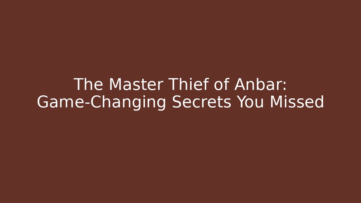 The Master Thief of Anbar: Game-Changing Secrets You Missed