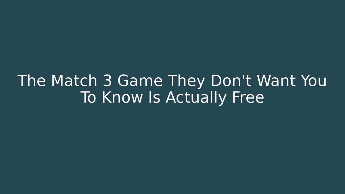 The Match 3 Game They Don't Want You To Know Is Actually Free