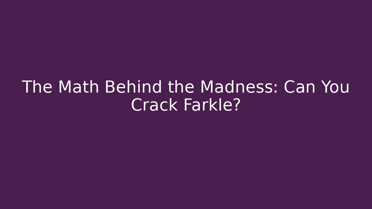 The Math Behind the Madness: Can You Crack Farkle?