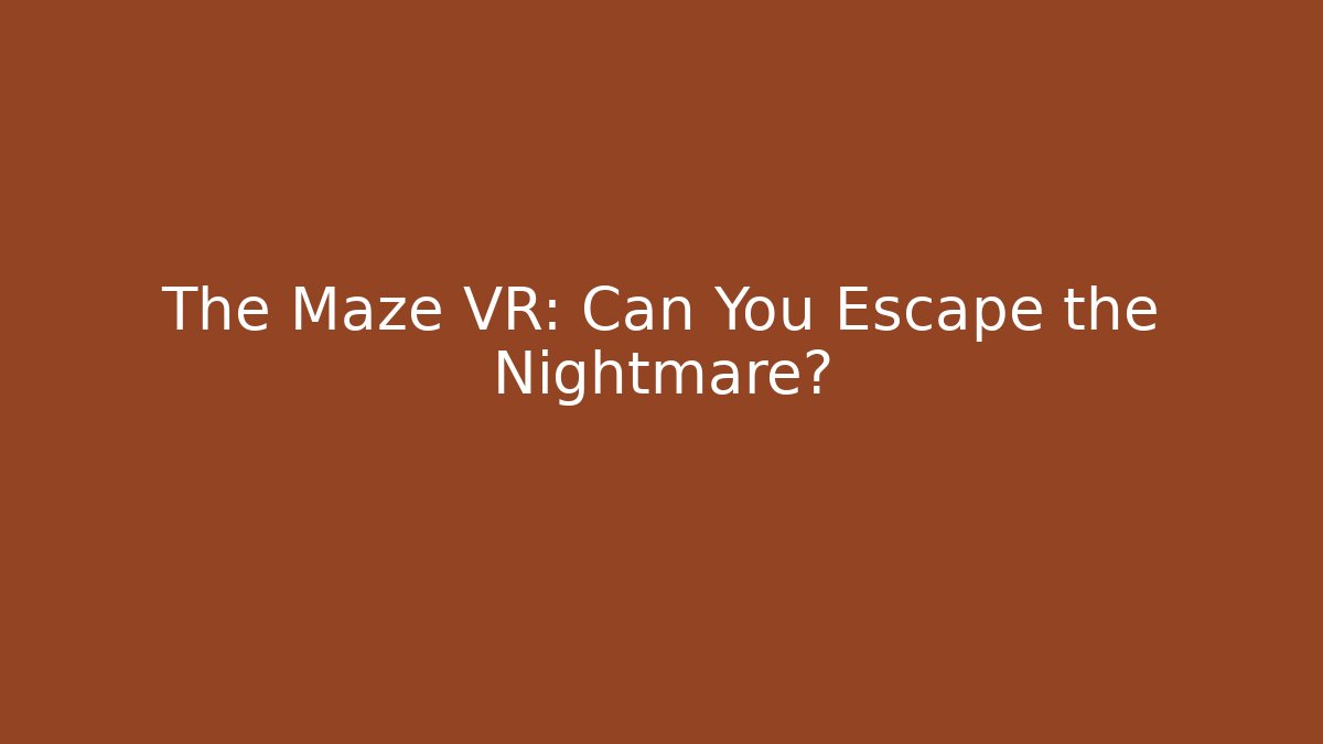 The Maze VR: Can You Escape the Nightmare?