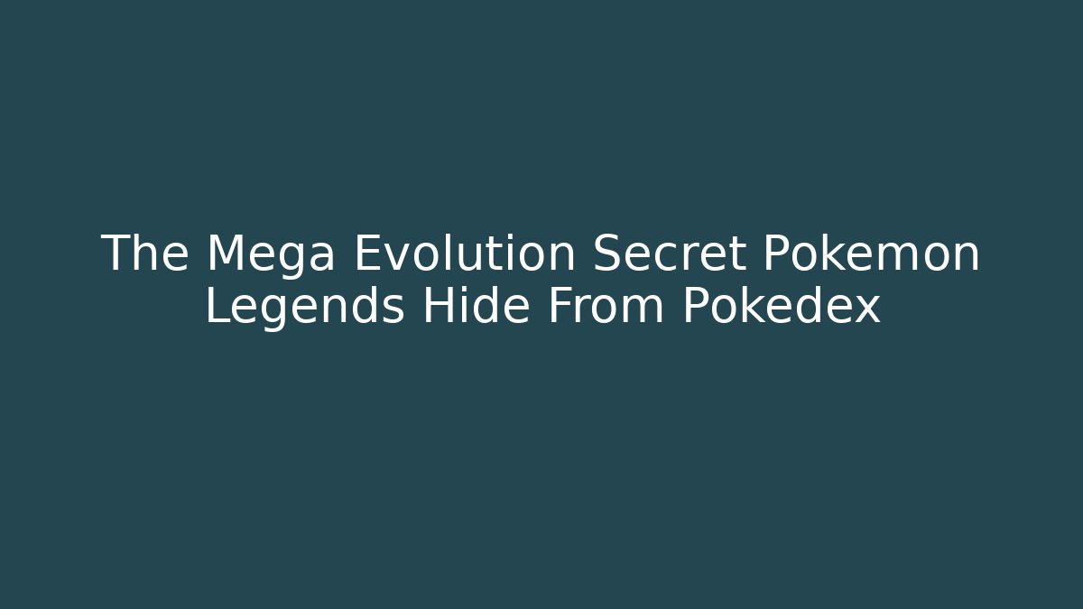 The Mega Evolution Secret Pokemon Legends Hide From Pokedex
