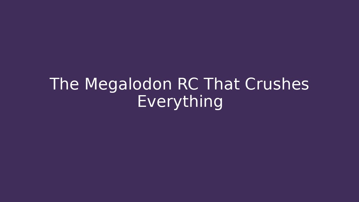The Megalodon RC That Crushes Everything