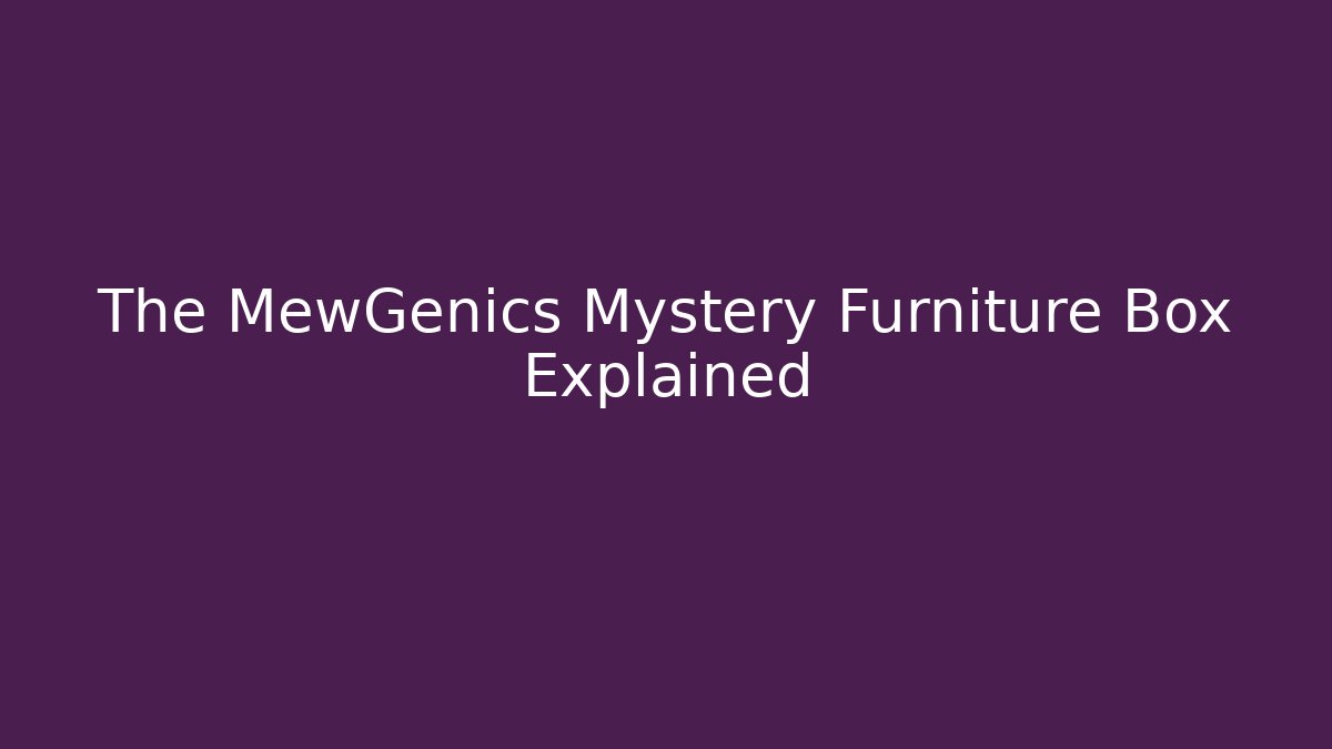 The MewGenics Mystery Furniture Box Explained