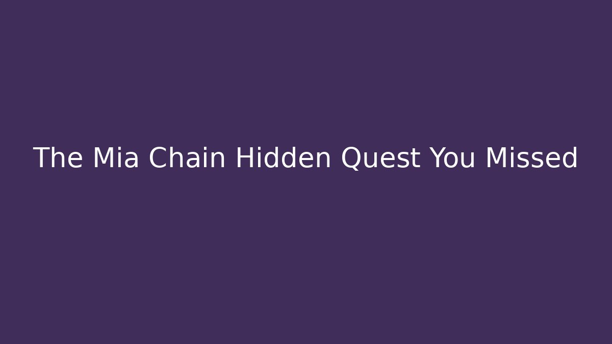 The Mia Chain Hidden Quest You Missed
