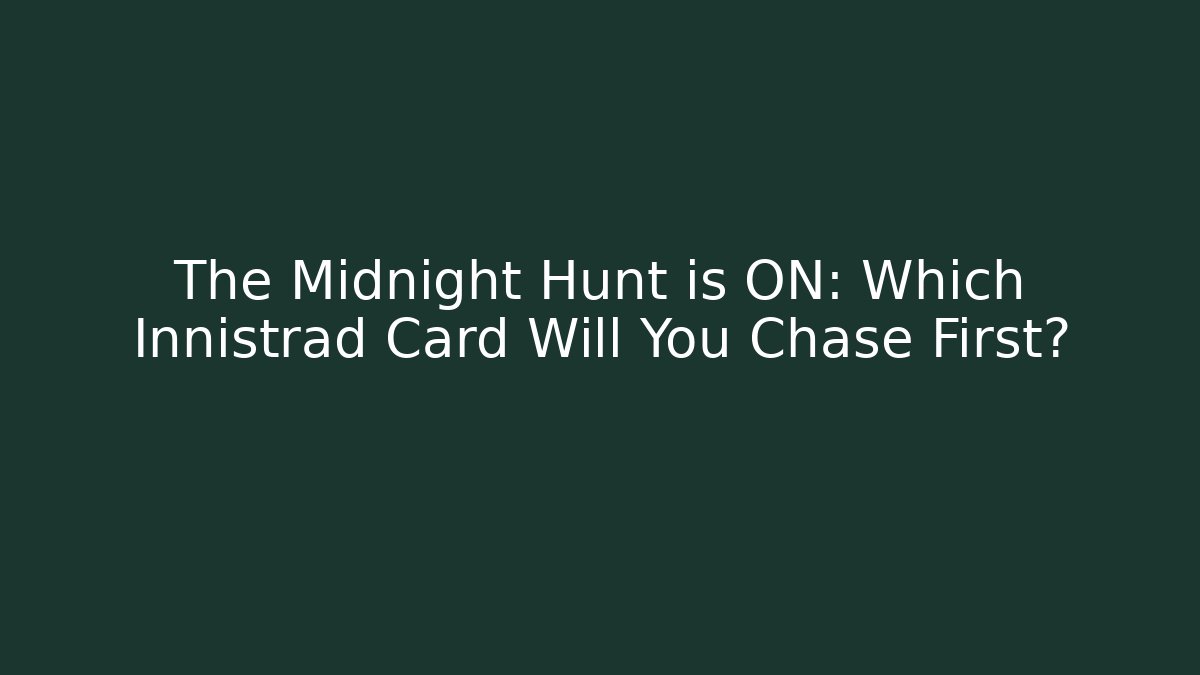 The Midnight Hunt is ON: Which Innistrad Card Will You Chase First?