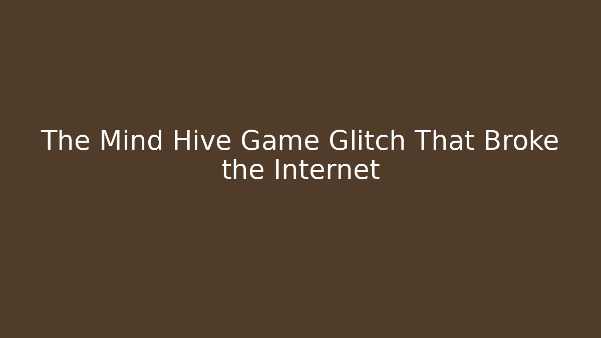 The Mind Hive Game Glitch That Broke the Internet